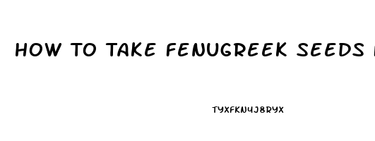 How To Take Fenugreek Seeds For Libido