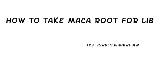 How To Take Maca Root For Libido