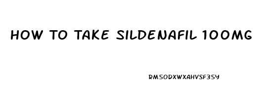 How To Take Sildenafil 100mg