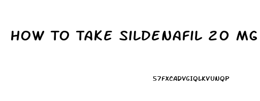 How To Take Sildenafil 20 Mg For Erectile Dysfunction