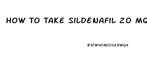 How To Take Sildenafil 20 Mg For Erectile Dysfunction