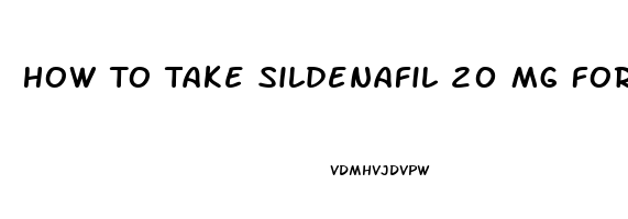 How To Take Sildenafil 20 Mg For Erectile Dysfunction