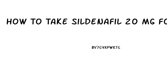 How To Take Sildenafil 20 Mg For Erectile Dysfunction