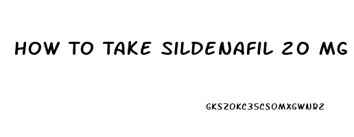 How To Take Sildenafil 20 Mg For Erectile Dysfunction