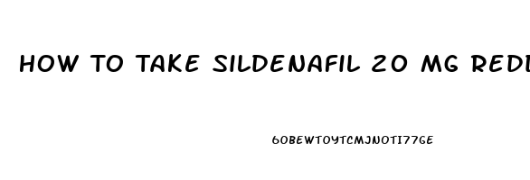 How To Take Sildenafil 20 Mg Reddit