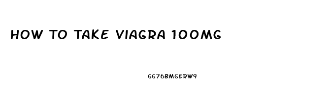 How To Take Viagra 100mg