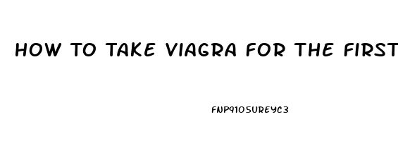 How To Take Viagra For The First Time