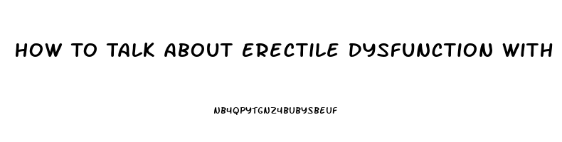 How To Talk About Erectile Dysfunction With Your Partner