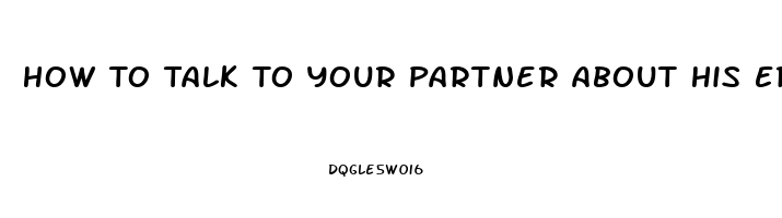 How To Talk To Your Partner About His Erectile Dysfunction