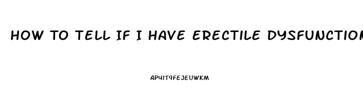 How To Tell If I Have Erectile Dysfunction