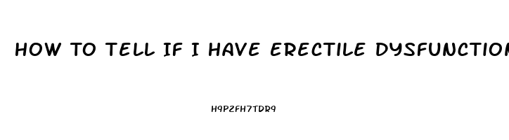 How To Tell If I Have Erectile Dysfunction