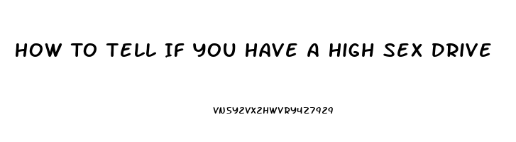 How To Tell If You Have A High Sex Drive