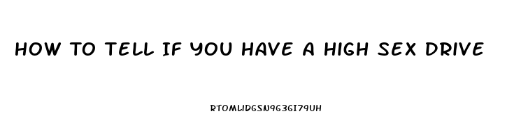 How To Tell If You Have A High Sex Drive