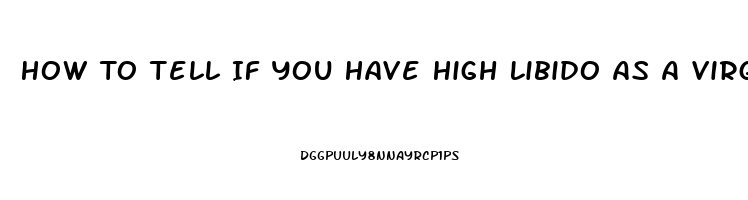 How To Tell If You Have High Libido As A Virgin