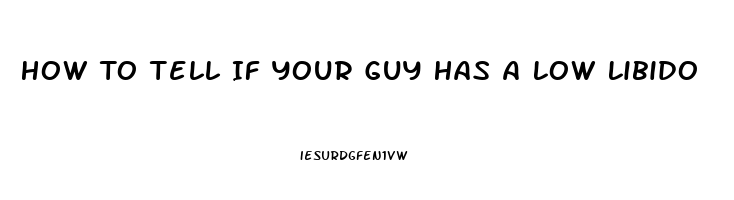 How To Tell If Your Guy Has A Low Libido