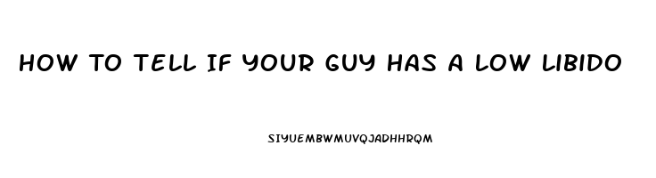 How To Tell If Your Guy Has A Low Libido