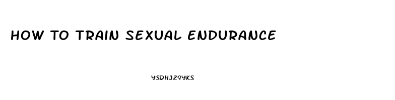 How To Train Sexual Endurance