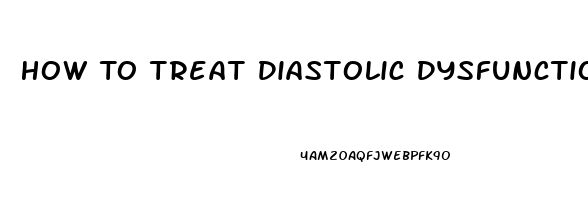 How To Treat Diastolic Dysfunction