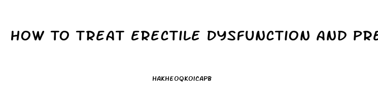 How To Treat Erectile Dysfunction And Premature Ejaculation Naturally