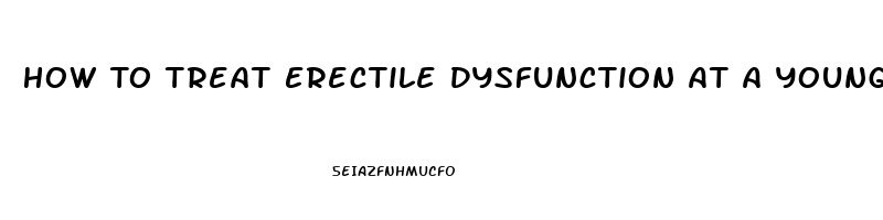 How To Treat Erectile Dysfunction At A Young Age