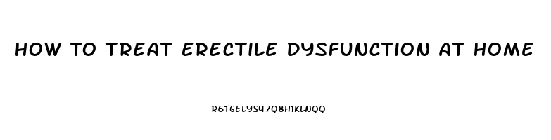 How To Treat Erectile Dysfunction At Home