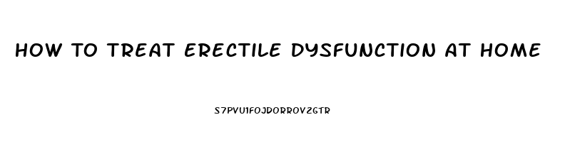 How To Treat Erectile Dysfunction At Home