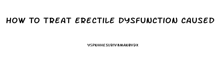 How To Treat Erectile Dysfunction Caused By Medication