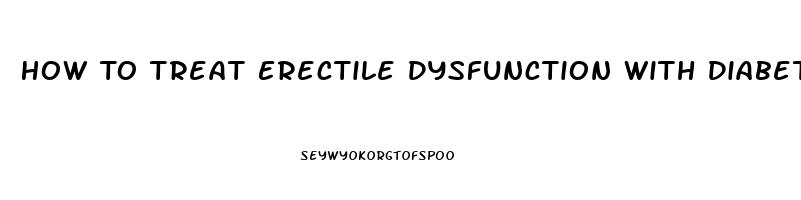 How To Treat Erectile Dysfunction With Diabetes