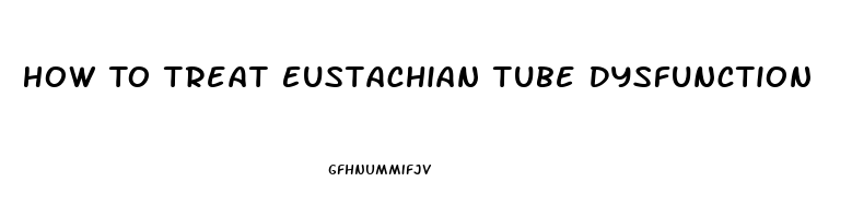 How To Treat Eustachian Tube Dysfunction