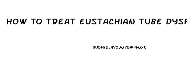 How To Treat Eustachian Tube Dysfunction