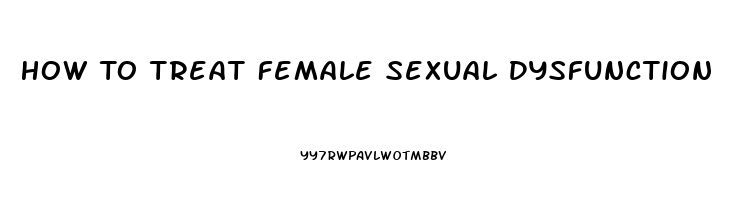 How To Treat Female Sexual Dysfunction