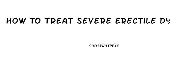 How To Treat Severe Erectile Dysfunction