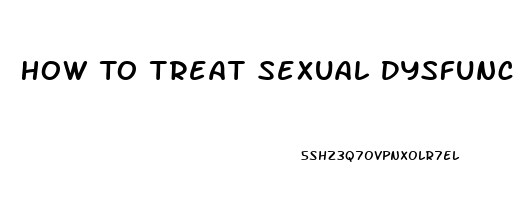 How To Treat Sexual Dysfunction