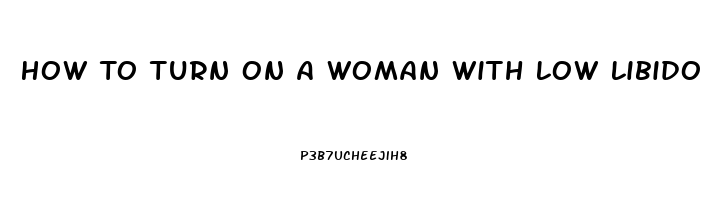 How To Turn On A Woman With Low Libido