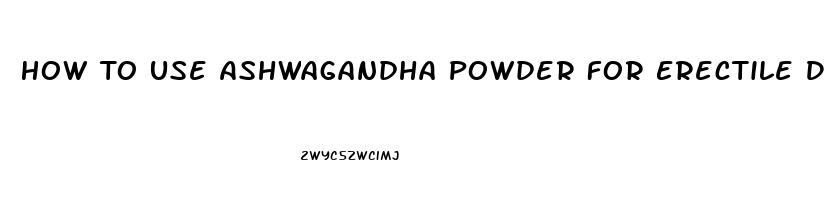 How To Use Ashwagandha Powder For Erectile Dysfunction