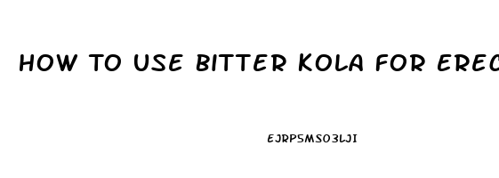 How To Use Bitter Kola For Erectile Dysfunction