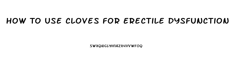 How To Use Cloves For Erectile Dysfunction