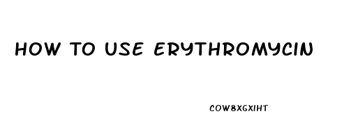 How To Use Erythromycin