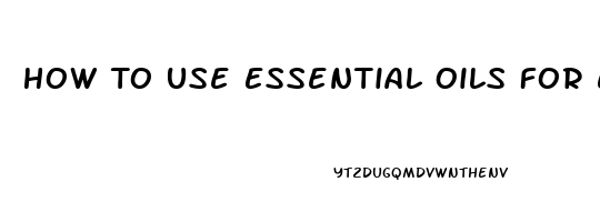 How To Use Essential Oils For Erectile Dysfunction