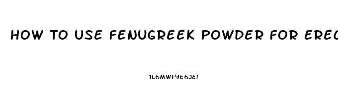 How To Use Fenugreek Powder For Erectile Dysfunction