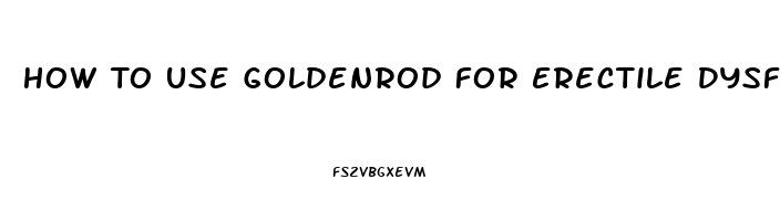 How To Use Goldenrod For Erectile Dysfunction