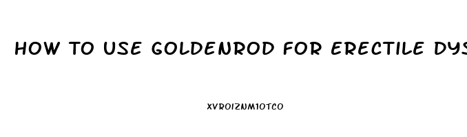 How To Use Goldenrod For Erectile Dysfunction