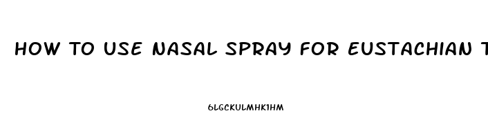 How To Use Nasal Spray For Eustachian Tube Dysfunction