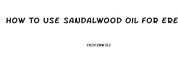 How To Use Sandalwood Oil For Erectile Dysfunction