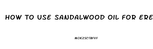 How To Use Sandalwood Oil For Erectile Dysfunction