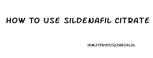 How To Use Sildenafil Citrate 110mg Troche