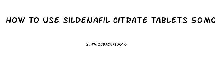 How To Use Sildenafil Citrate Tablets 50mg