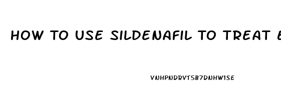 How To Use Sildenafil To Treat Erectile Dysfunction