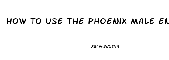 How To Use The Phoenix Male Enhancement