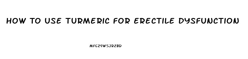 How To Use Turmeric For Erectile Dysfunction